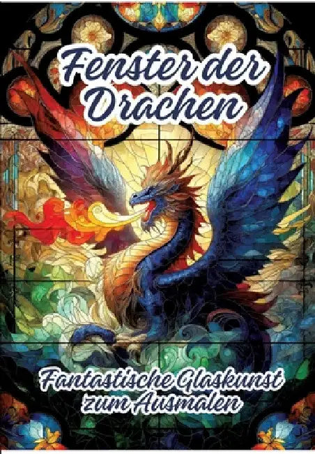 Fenster der Drachen: Fantastische Glaskunst zum Ausmalen by Ela Artjoy