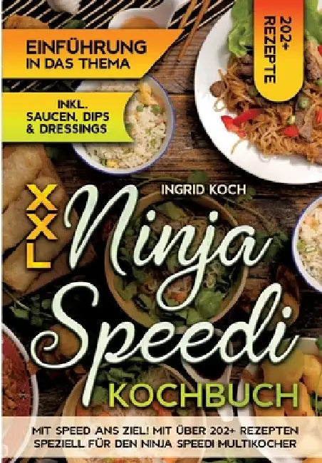 XXL Ninja Speedi Kochbuch: Mit Speed ans Ziel! Mit über 202+ Rezepten speziell für den Ninja Speedi Multikocher. Genießen Sie eine große Auswahl by Ingrid Koch