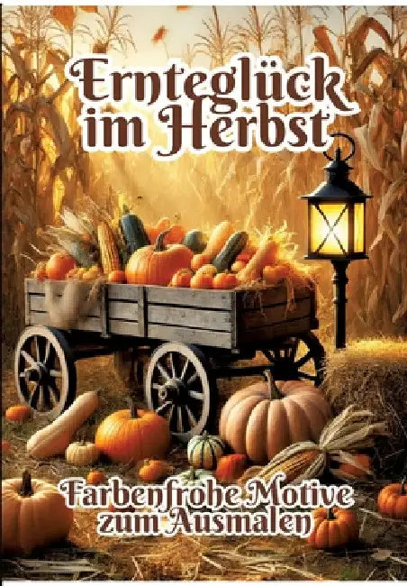 Ernteglück im Herbst: Farbenfrohe Motive zum Ausmalen by Fabian Kluge