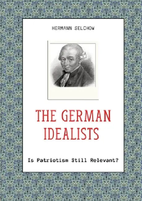The German Idealists: Is Patriotism Still Relevant? by Hermann Selchow