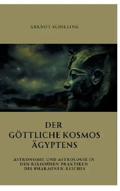 Der göttliche Kosmos Ägyptens: Astronomie und Astrologie in den religiösen Praktiken des Pharaonen-Reiches by Gernot Schilling