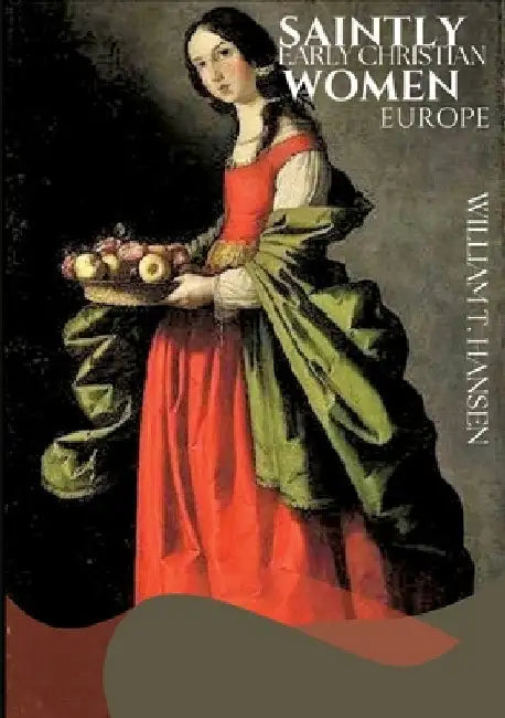 Saintly Early Christian Women Europe by William T. Hansen