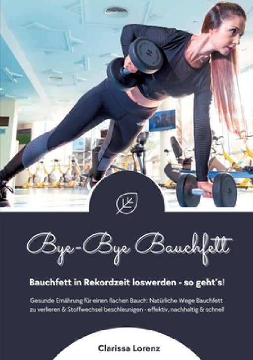 Bye-Bye Bauchfett: Bauchfett in Rekordzeit loswerden - so geht's! (Gesunde Ernährung: Natürliche Wege Bauchfett zu verlieren & Stoffwechs by Clarissa Lorenz