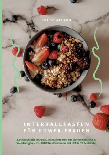 Intervallfasten für Power Frauen: Kochbuch mit 500 köstlichen Rezepten für Hormonbalance & Wohlfühlgewicht - Effektiv Abnehmen mit 16:8 & 5:2 Methode! by Chloe Gibson