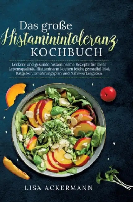 Das große Histaminintoleranz Kochbuch: Leckere und gesunde histaminarme Rezepte für mehr Lebensqualität. Histaminarm kochen leicht gemacht! Inkl. Ratg by Lisa Ackermann