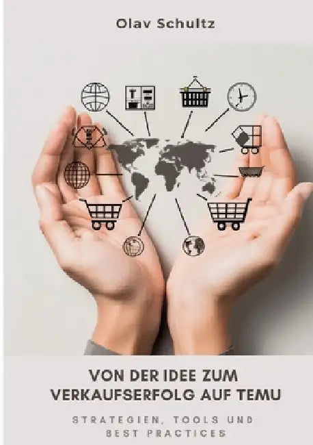 Von der Idee zum Verkaufserfolg auf Temu: Strategien, Tools und Best Practices by Olav Schultz