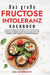 Das große Fructoseintoleranz Kochbuch: Leckere und gesunde Rezepte für eine fructosearme Ernährung. Fructosearm kochen leicht gemacht! Inkl. Ratgeber, by Lisa Ackermann
