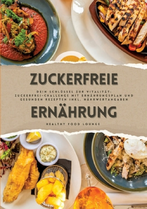 Zuckerfreie Ernährung: Dein Schlüssel zur Vitalität (Guide: Zuckerfrei-Challenge mit Ernährungsplan und gesunden Rezepten inkl. Nährwertangaben) by Healthy Food Lounge