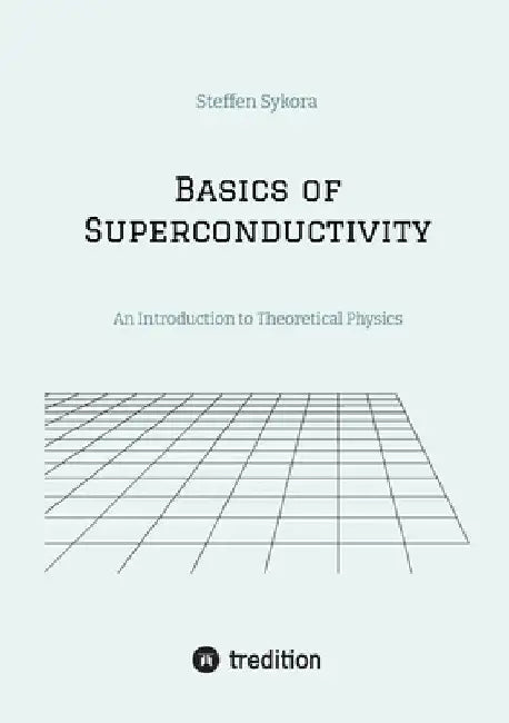 Basics of Superconductivity: An Introduction to Theoretical Physics by Steffen Sykora