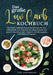 Das große Low Carb Kochbuch: Die besten kohlenhydratarmen Rezepte für eine erfolgreiche Low Carb Diät im Alltag. Schnell und gesund abnehmen. Inkl. Ra by Lisa Ackermann