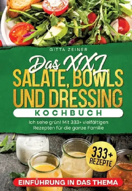 Das XXL Salate, Bowls und Dressing Kochbuch: Ich sehe grün! Mit 333+ vielfältigen Rezepten für die ganze Familie by Gitta Zeiner