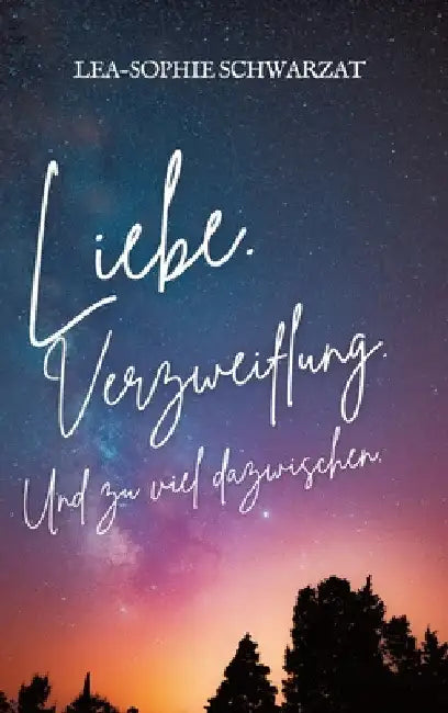 Liebe. Verzweiflung. Und zu viel dazwischen. by Lea-Sophie Schwarzat