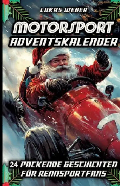 Motorsport Adventskalender: 24 packende Geschichten für Rennsportfans - Das perfekte Geschenk für Männer, die Geschwindigkeit lieben by Lukas Weber