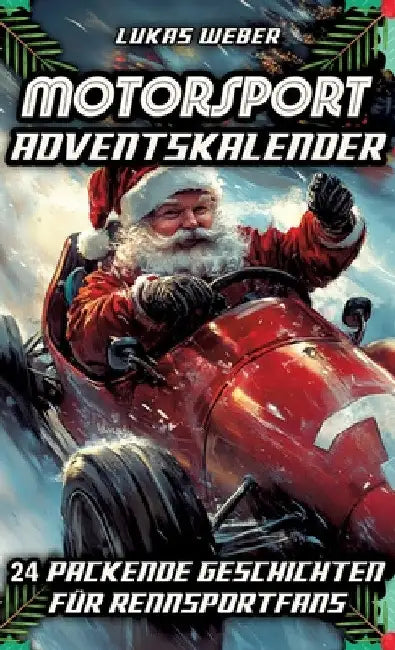 Motorsport Adventskalender: 24 packende Geschichten für Rennsportfans - Das perfekte Geschenk für Männer, die Geschwindigkeit lieben by Lukas Weber
