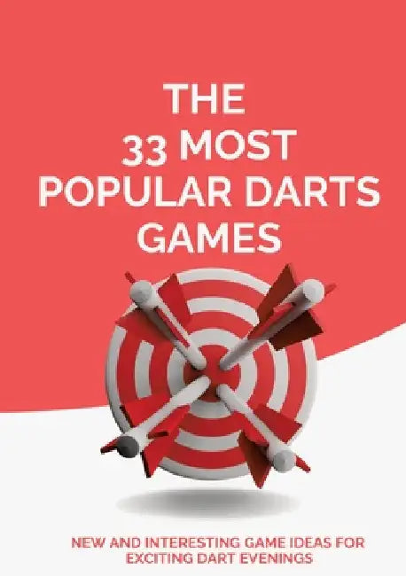 The 33 Most Popular Darts Games: New and Interesting Game Ideas for Exciting Dart Evenings by Michael Beutel