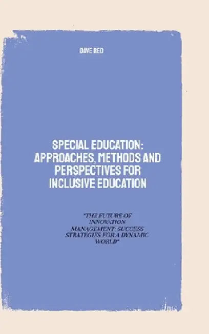 Special Education: Approaches, Methods and perspectives for inclusive education: "THE FUTURE OF INNOVATION MANAGEMENT: SUCCESS STRATEGIES FOR A DYNAMI by Dave Red