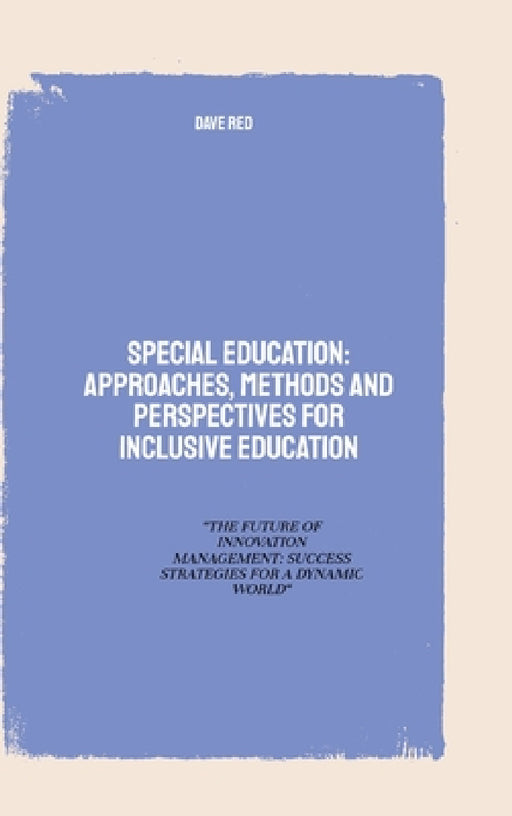 Special Education: Approaches, Methods and perspectives for inclusive education: "THE FUTURE OF INNOVATION MANAGEMENT: SUCCESS STRATEGIES FOR A DYNAMI by Dave Red