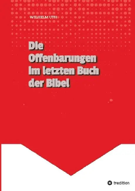 Die Offenbarungen im letzten Buch der Bibel by Wilhelm Uth