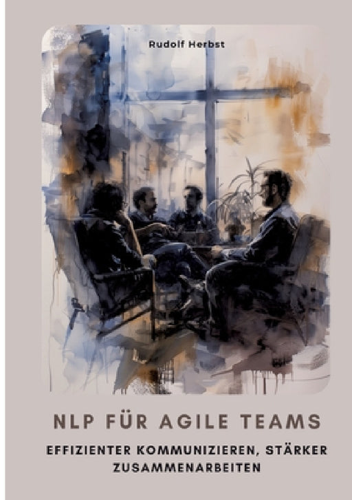 NLP für agile Teams: Effizienter kommunizieren, stärker zusammenarbeiten by Rudolf Herbst