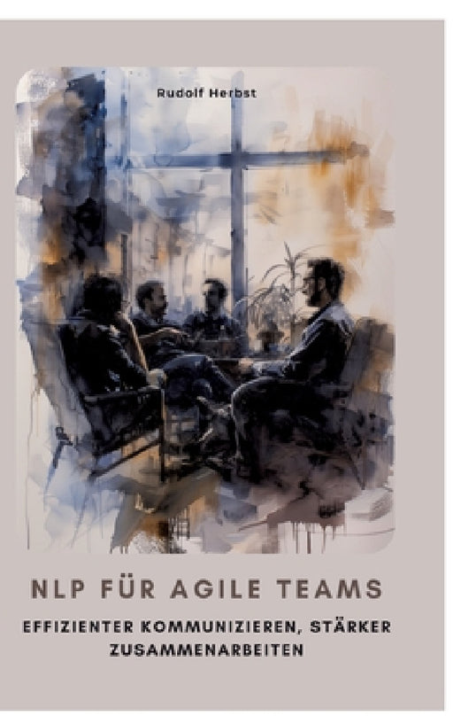 NLP für agile Teams: Effizienter kommunizieren, stärker zusammenarbeiten by Rudolf Herbst