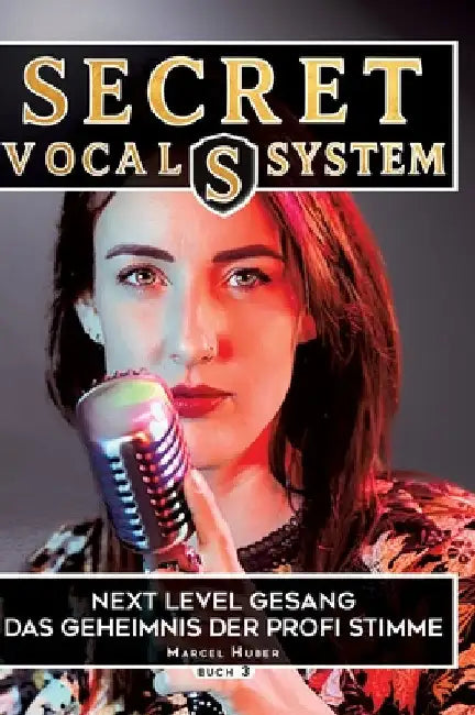 Secret Vocal System 3: Next Level Gesang - Das Geheimniss der Profi Stimme by Marcel Huber