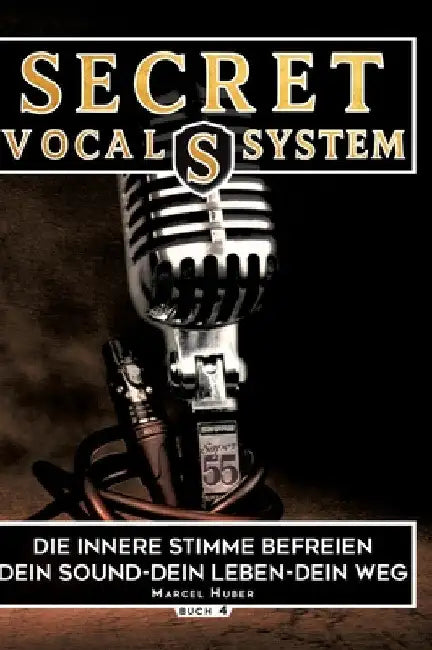 Secret Vocal System 4: Die Innere Stimme befreien dein Sound-Dein Leben-Dein Weg by Marcel Huber