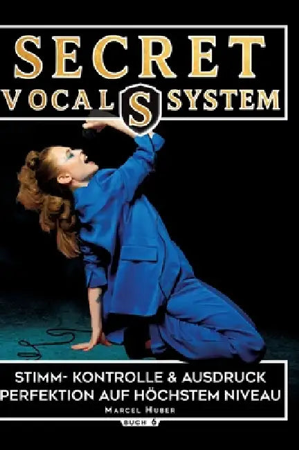 Secret Vocal System 6: Stimm- Kontrolle & Ausdruck - Perfektion auf höchstem Niveau by Marcel Huber