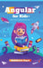 Angular for Kids: Start Your Coding Adventure by Abdelfattah Ragab