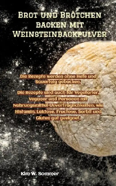 Brot und Brötchen backen mit Weinsteinbackpulver: Die Rezepte werden ohne Hefe und Sauerteig gebacken. Die Rezepte sind auch für Vegetarier, Veganer u by Kim W. Sommer