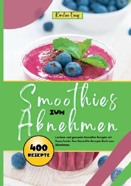 Smoothies zum Abnehmen- 400 Power Rezepte: Leckere und gesunde Smoothie Rezepte mit Superfoods. Das Smoothie Rezepte Buch zum Abnehmen. by Karoline Einig
