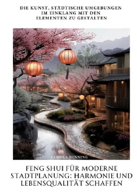 Feng Shui für moderne Stadtplanung: Harmonie und Lebensqualität schaffen: Die Kunst, städtische Umgebungen im Einklang mit den Elementen zu gestalten by Fabiola Henning