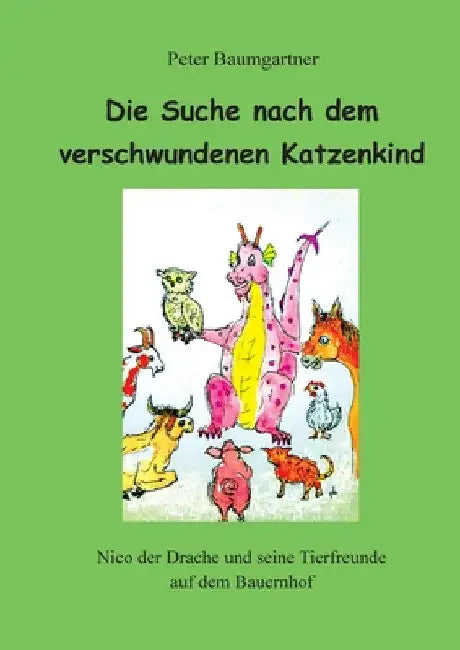 Die Suche nach dem verschwundenen Katzenkind: Nico der Drache und seine Tierfreunde auf dem Bauernhof by Peter Baumgartner