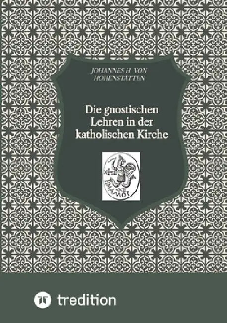 Die gnostischen Lehren in der katholischen Kirche by Johannes H. Von Hohenstätten