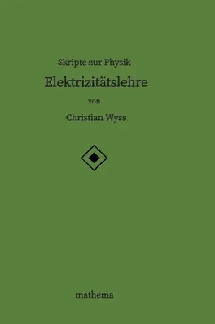 Skripte zur Physik - Elektrizitätslehre by Christian Wyss