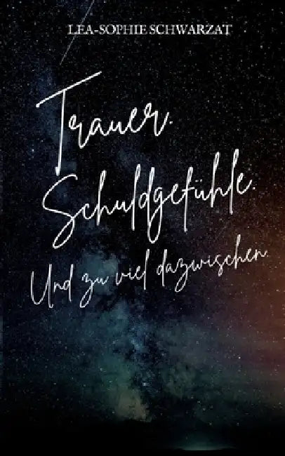 Trauer. Schuldgefühle. Und zu viel dazwischen. by Lea-Sophie Schwarzat