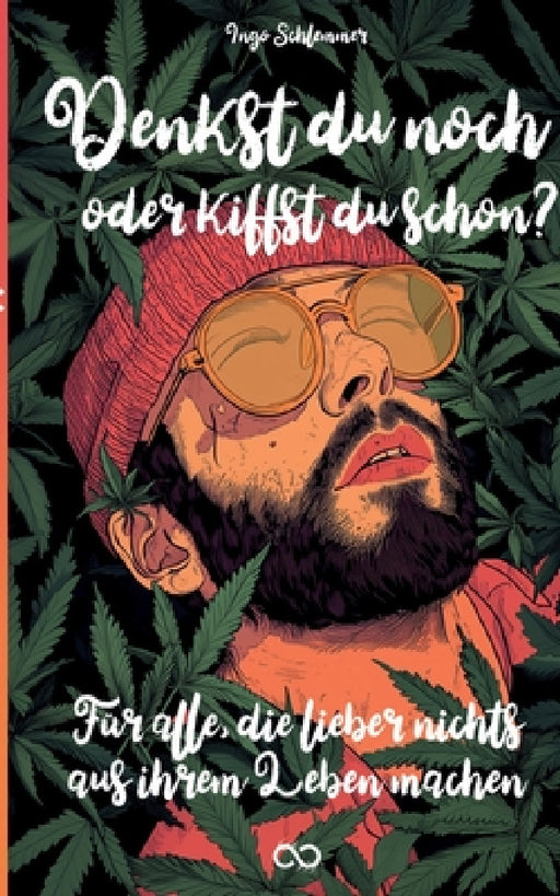 Denkst du noch oder kiffst du schon?: Für alle, die lieber nichts aus ihrem Leben machen by Infinity Gaze Studios, Ingo Schlemmer