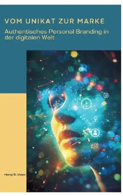 Vom Unikat zur Marke: Authentisches Personal Branding in der digitalen Welt by Henry S. Valen