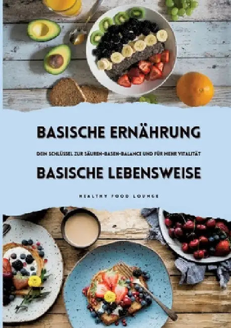 Basische Ernährung & Basische Lebensweise: Dein Schlüssel zur Säuren-Basen-Balance und mehr Vitalität by Healthy Food Lounge