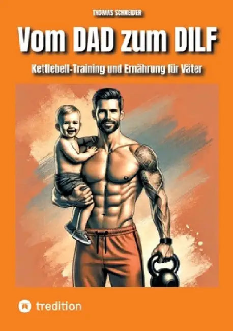 Vom DAD zum DILF: Kettlebell-Training und Ernährung für Väter by Thomas Schneider