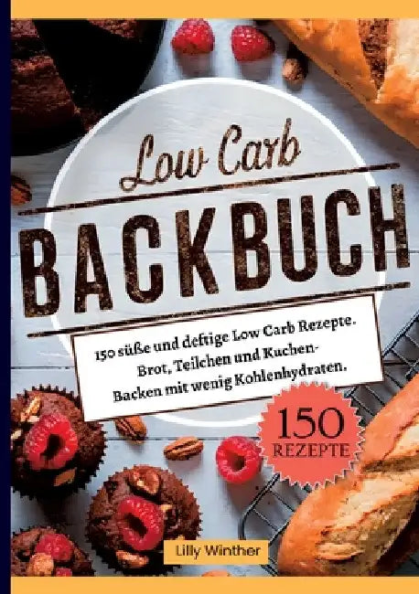 Low Carb Backbuch- 150 süße und deftige Low Carb Rezepte.: Brot, Teilchen und Kuchen- Backen mit wenig Kohlenhydraten. by Lilly Winther