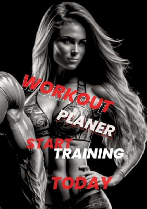 Workout Planner: Start Training Today - Your Guide to Achieving Fitness Goals by Joe Hammoud