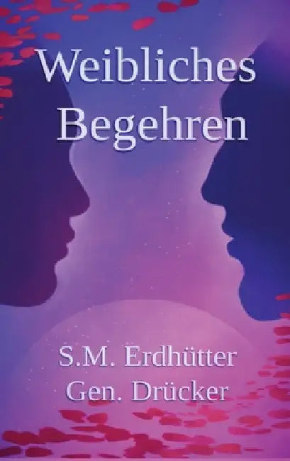 Weibliches Begehren, Geschlechterdynamik: Weibliche psychologische Sexualität und Beziehungen by Simon Matthias Erdhütter Gen Drücker