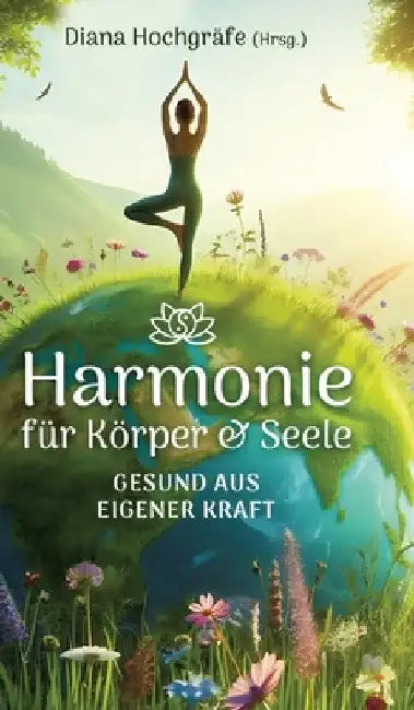 Harmonie für Körper & Seele - Finde deine Balance auf allen Ebenen: Gesund aus eigener Kraft - mit Meditationen, Ritualen und praktischen Übungen by Diana Hochgräfe