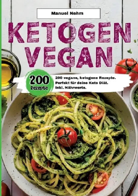 Ketogen Vegan- 200 vegane, ketogene Rezepte.: Perfekt für deine Keto Diät. Inkl. Nährwerte. by Manuel Nehm