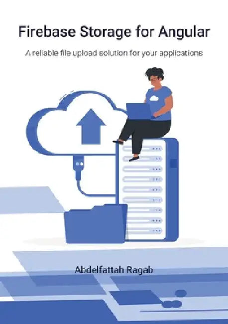 Firebase Storage for Angular: A reliable file upload solution for your applications by Abdelfattah Ragab
