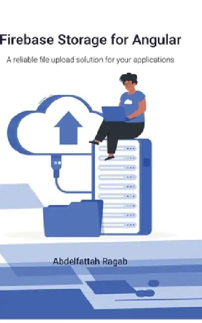 Firebase Storage for Angular: A reliable file upload solution for your applications by Abdelfattah Ragab