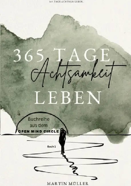 365 Tage Achtsamkeit leben: 365 Tage Achtsamkeits Übungen Tägliche Achtsamkeits Übungen für ein ganzes Jahr by Martin Müller