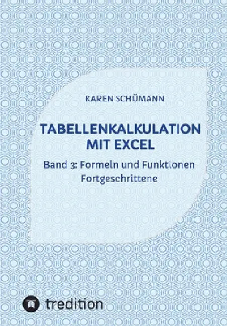 Tabellenkalkulation mit Excel: Band 3: Formeln und Funktionen - Fortgeschrittene by Karen Schümann