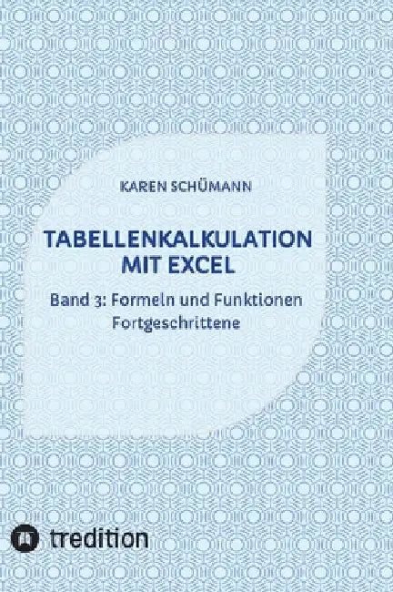 Tabellenkalkulation mit Excel: Band 3: Formeln und Funktionen - Fortgeschrittene by Karen Schümann