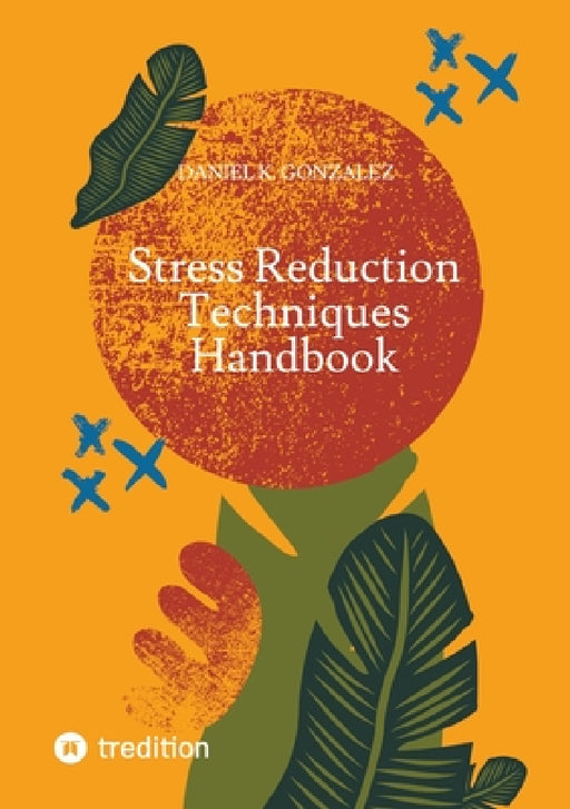 Stress Reduction Techniques Handbook by Daniel K. Gonzalez
